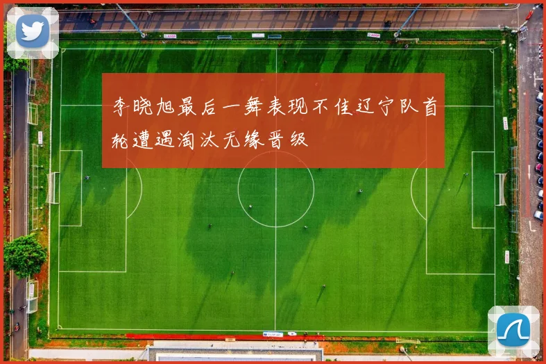 李晓旭最后一舞表现不佳辽宁队首轮遭遇淘汰无缘晋级