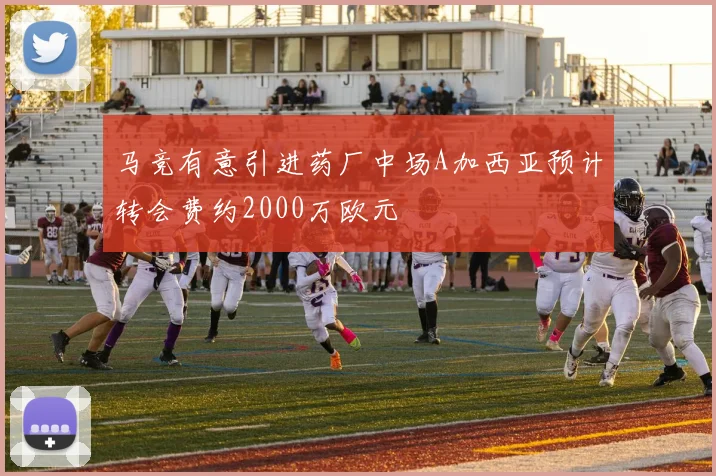 马竞有意引进药厂中场A加西亚预计转会费约2000万欧元