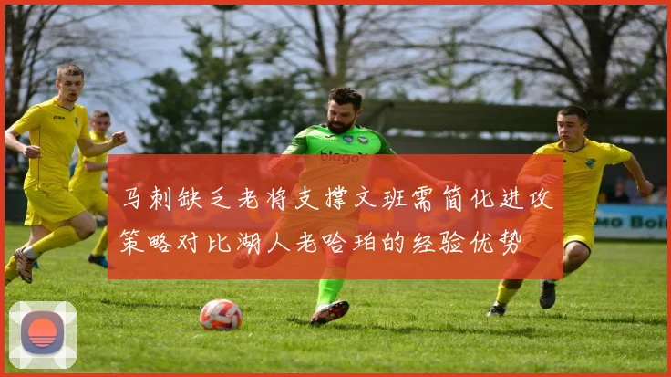 马刺缺乏老将支撑文班需简化进攻策略对比湖人老哈珀的经验优势